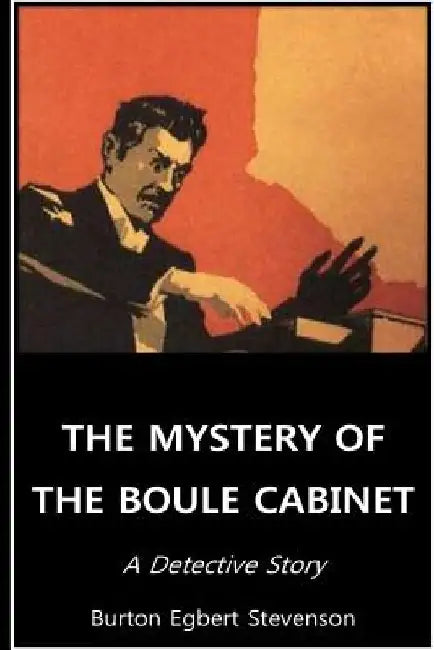 The Mystery Of The Boule Cabinet A Detective Story by Burton Egbert Stevenson