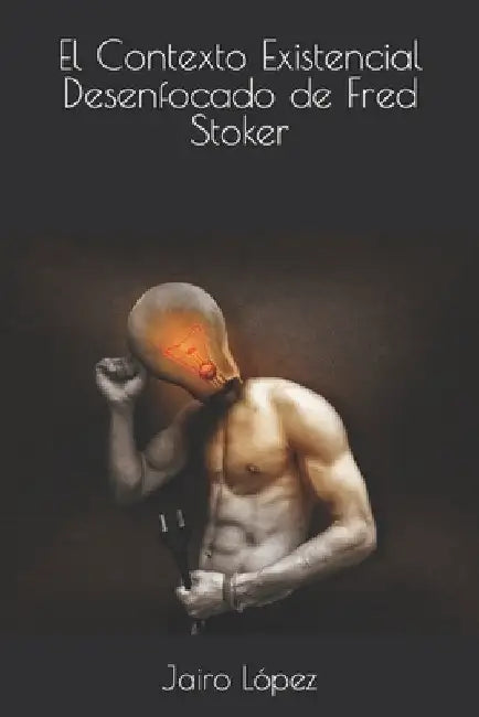 El Contexto Existencial Desenfocado de Fred Stoker by López, Jairo E.