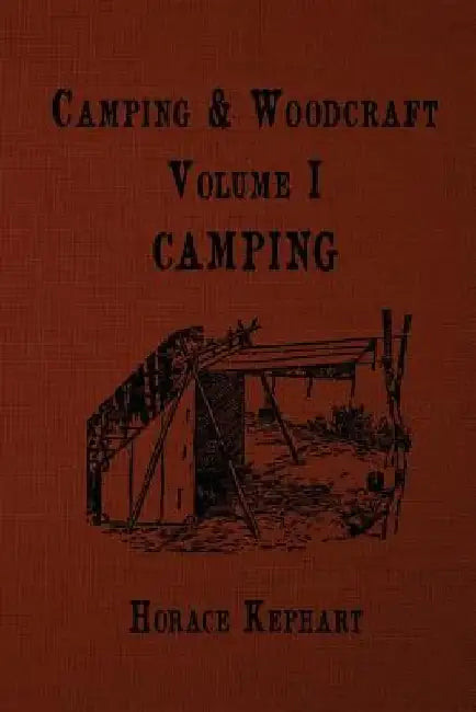 Camping and Woodcraft: For vacation campers and for travelers in the Wilderness by Horace Kephart
