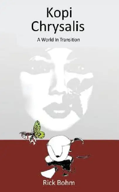 Kopi Chrysalis: A World in Transition by Rick Bohm