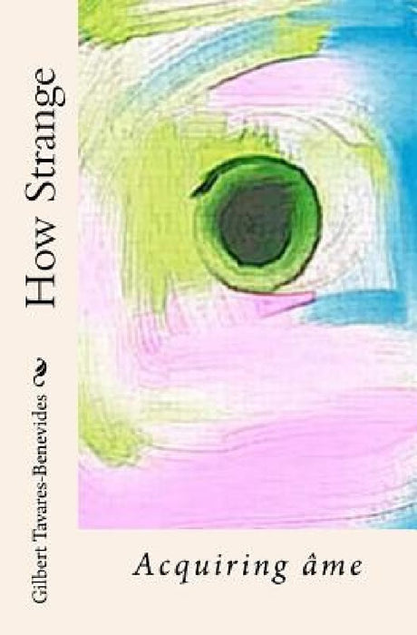 How Strange: (Acquiring âme) by Gilbert Benevides