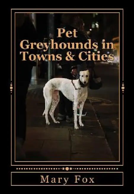 Pet Greyhounds in Towns & Cities: for greyhounds and other sighthounds by Mary Fox
