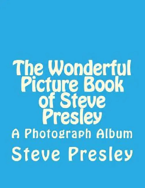The Wonderful Picture Book of Steve Presley by Steve Presley