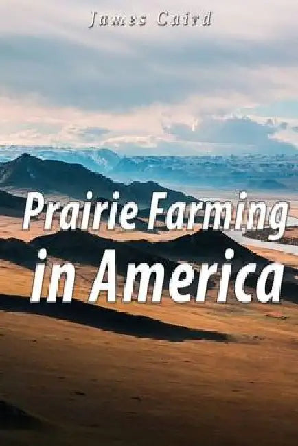 Prairie Farming in America by James Caird