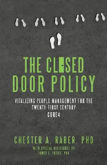 The Closed Door Policy: Vitalizing People Management for the Twenty-first Century Core4 by Phd James E. Fricke