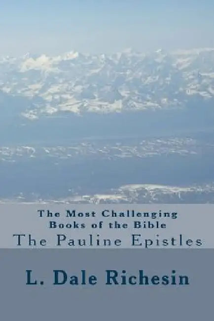 The Most Challenging Books of the Bible: The Pauline Epistles by L. Dale Richesin