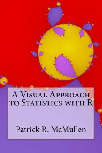 A Visual Approach to Statistics with R by Patrick R. McMullen