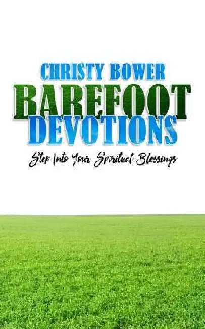 Barefoot Devotions: Step into Your Spiritual Blessings by Christy Bower