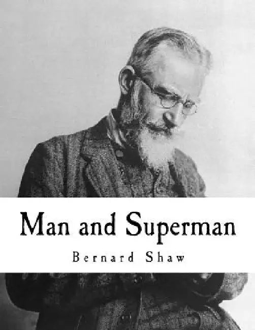 Man and Superman: A Comedy and a Philosophy by Bernard Shaw
