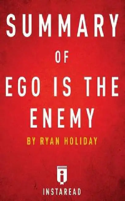 Summary Of Ego Is The Enemy: By Ryan Holiday Includes Analysis by Instaread