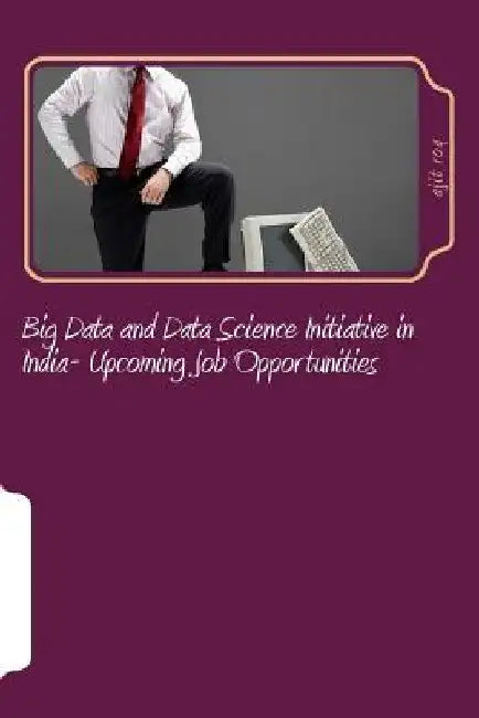 Big Data and Data Science Initiative in India- Upcoming Job Opportunities: Big Data Job Opportunities in India by Ajit Kumar Roy