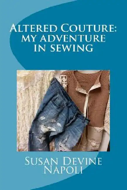 Altered Couture: my adventure in sewing by Susan Devine Napoli