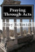 Praying Through Acts by Troy Schmidt