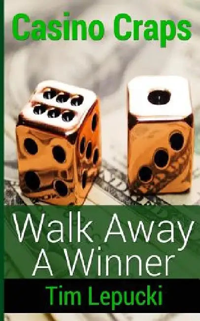Casino Craps: Walk Away A Winner by Tim Lepucki