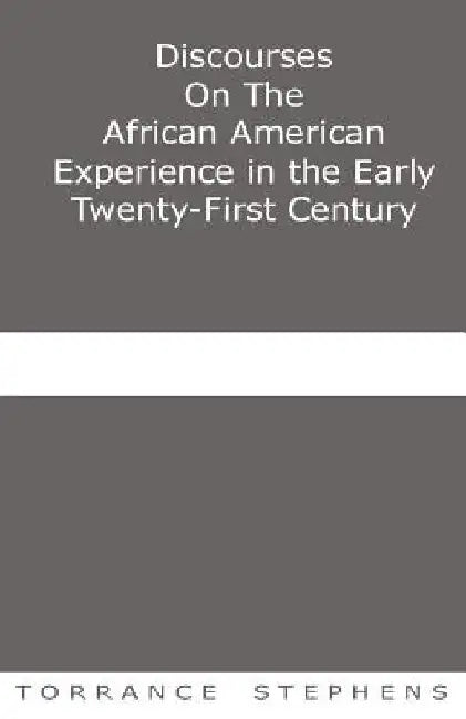 Discourses On The African American Experience in the Early 21st Century: Essays by Torrance T. Stephens