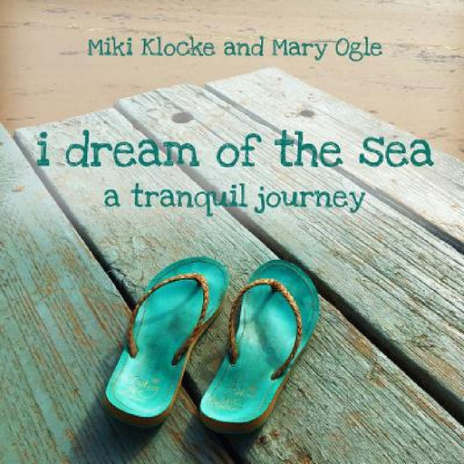 I Dream of the Sea: A Tranquil Journey  by Mary Ogle