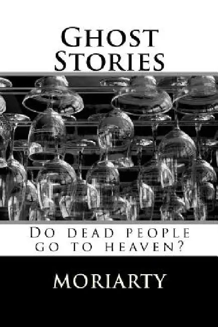Ghost Stories: Do dead people go to heaven? by Dean Moriarty