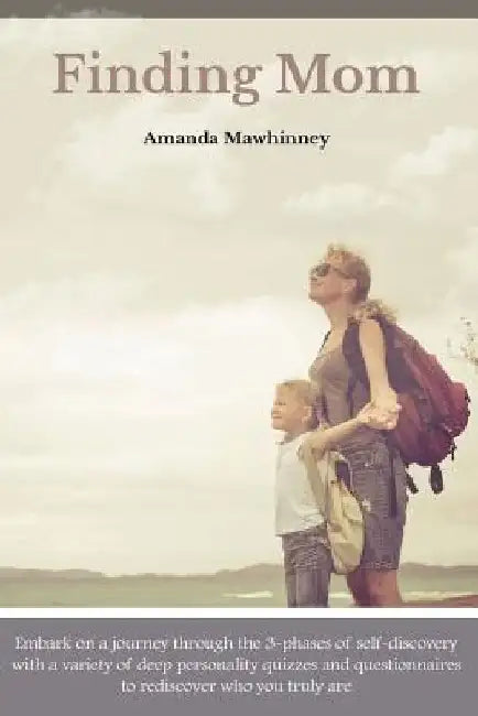 Finding Mom: Embark on a journey through the 3-phases of self-discovery with a variety of deep personality quizzes and questionnair by Amanda Mawhinney
