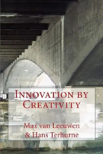 Innovation by Creativity: fifty-one tools on how to solve problems creatively by Max Van Leeuwen