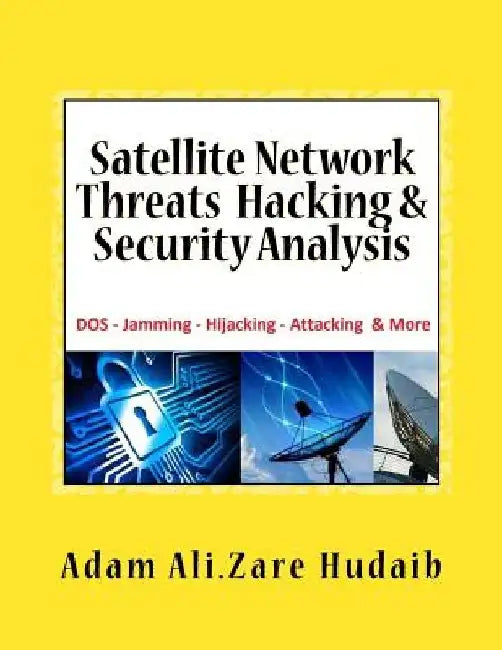 Satellite Network Threats Hacking & Security Analysis: Satellite Network Hacking Security Analysis, Threats and Attacks, Architecture Operation design by Adam Ali Zare Hudaib