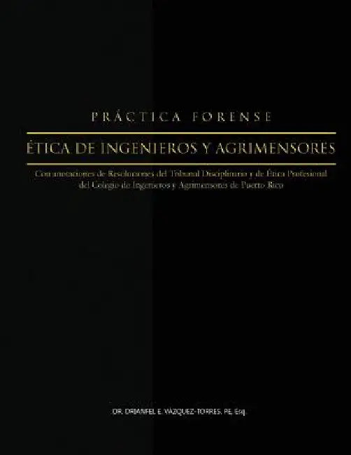 Practica Forense: Etica de Ingenieros y Agrimensores by Drianfel E. Vazquez-Torres