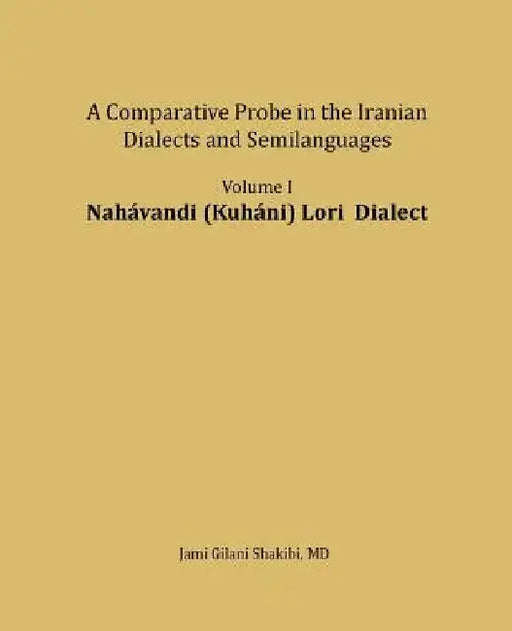 Nahavandi (Kuhani) Lori Dialect: A Comparative Probe in the Iranian Dialects and Semilanguages by Jami Gilani Shakibi