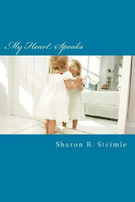 My Heart Speaks: Poetry from the Heart of an Adult Survivor of Abuse by Sharon B. Steimle