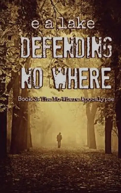 Defending No Where by E. a. Lake