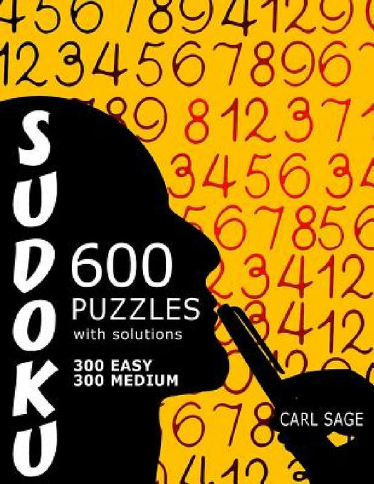 600 Sudoku Puzzles. 300 Easy and 300 Medium, with solutions. by Carl Sage
