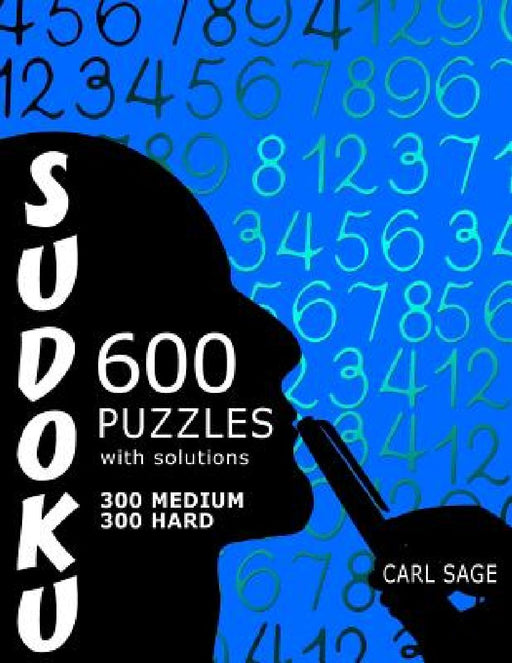 600 Sudoku Puzzles. 300 Medium and 300 Hard, with solutions. by Carl Sage