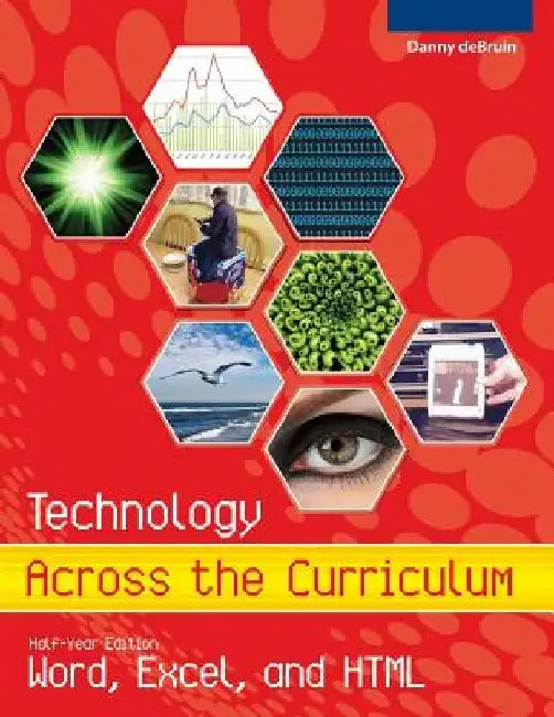 Technology Across the Curriculum: Half-Year Edition: Word, Excel, and HTML by Danny a. Debruin