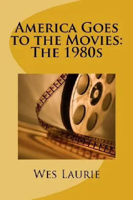 America Goes to the Movies: The 1980s by Wes Laurie