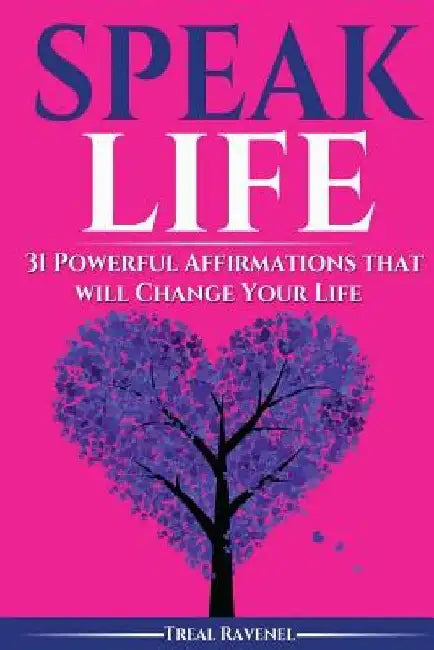 Speak Life: 31 Powerful Affirmations That Will Change Your Life by Treal Ravenel