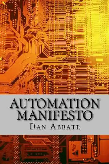 Automation Manifesto: No matter what industry you are in, you must automate everything! by Dan Abbate