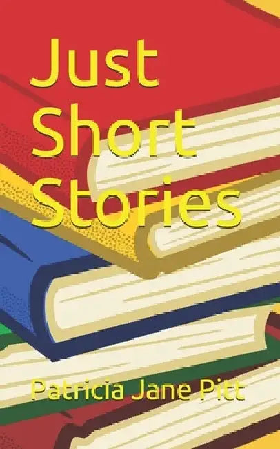 Just Short Stories by Patricia Jane Pitt