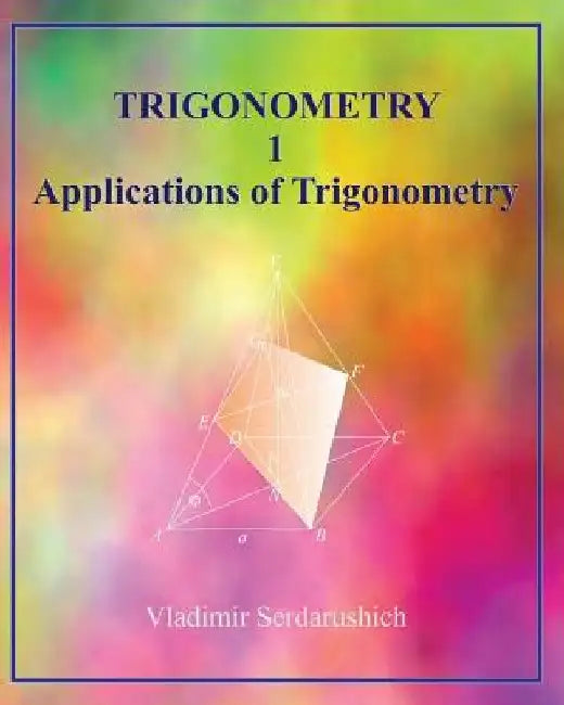 Trigonometry 1 Applications of Trigonometry by Vladimir Serdarushich
