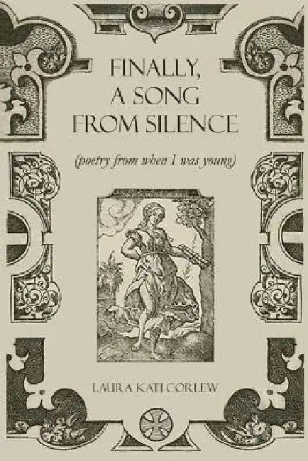Finally, a Song from Silence: (Poetry from When I Was Young) by Laura Kati Corlew