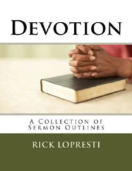 Devotion: A Collection of Sermon Outlines by Rick Lopresti
