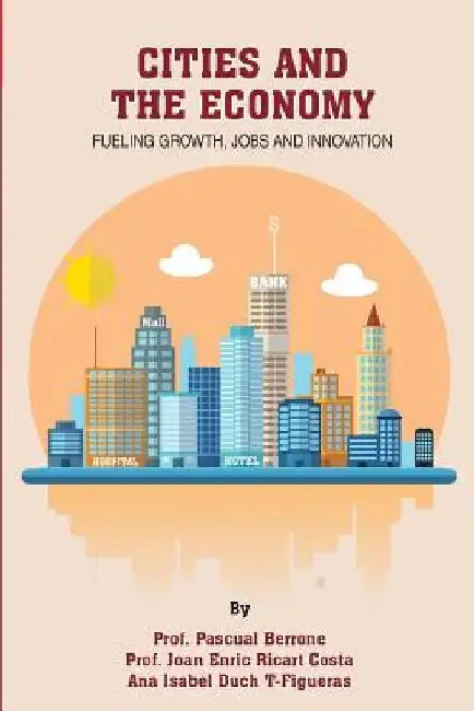 Cities and the Economy: Fueling growth, jobs and innovation by Joan Enric Ricart Costa