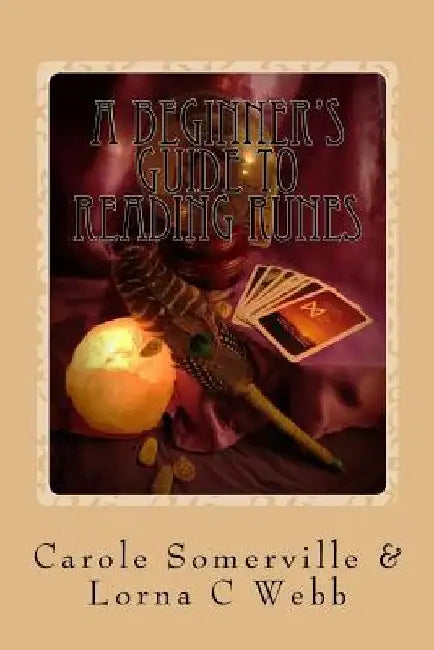A Beginner's Guide to Reading Runes: Reading with Runes, Oracles of Divination by Lorna C. Webb