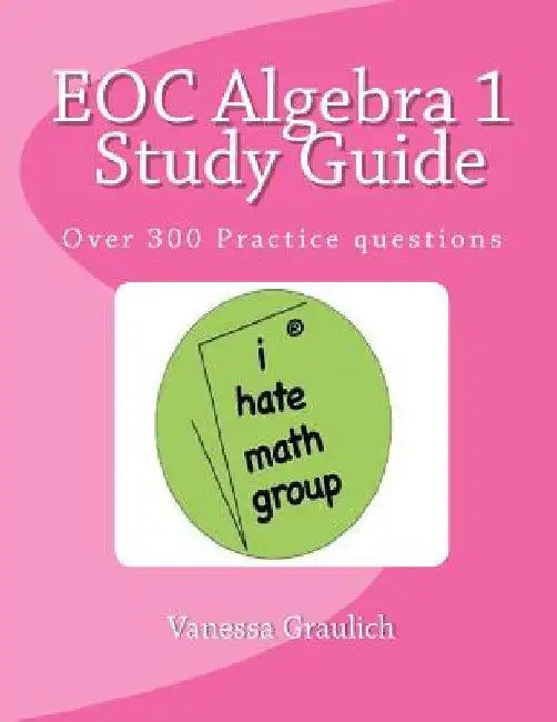 EOC Algebra 1 Study Guide: A study guide for students learning algebra 1 by Vanessa Graulich