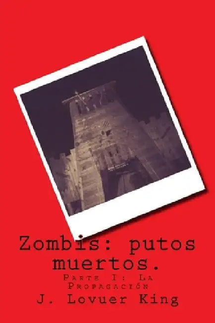 Zombis: putos muertos.: Parte I: La Propagación by King, J. Lovuer