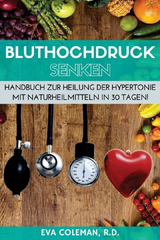 Bluthochdruck: Blutdruck senken ohne Medikamente: Handbuch zur Heilung der Hypertonie mit Naturheilmitteln in 30 Tagen! Auf natürlich by Janina Kappel, Eva Coleman