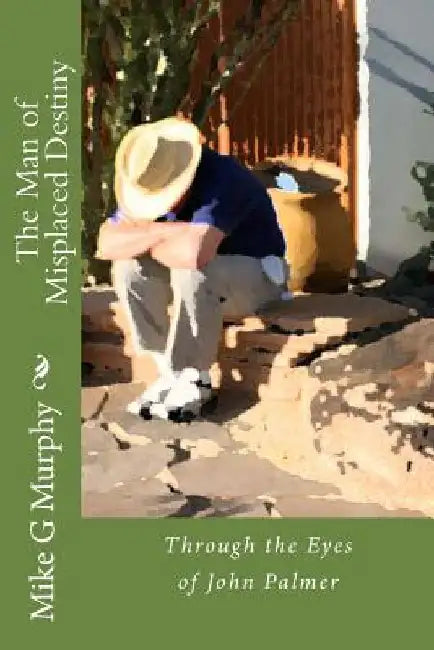 The Man of Misplaced Destiny by Mike G. Murphy