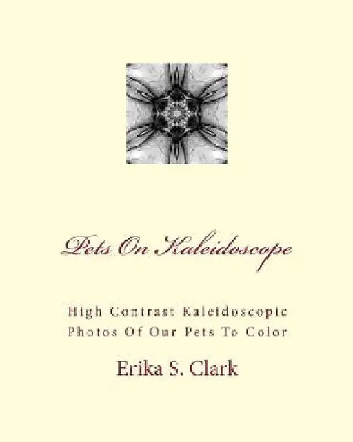 Pets On Kaleidoscope: High Contrast Kaleidoscopic Photos Of Our Pets To Color by Erika S. Clark