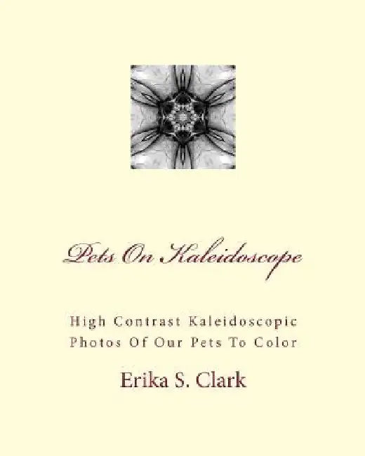Pets On Kaleidoscope: High Contrast Kaleidoscopic Photos Of Our Pets To Color by Erika S. Clark