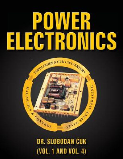 Power Electronics: Topologies, Cuk Converters, Magnetics, Control, State-Space Averaging by Slobodan Cuk