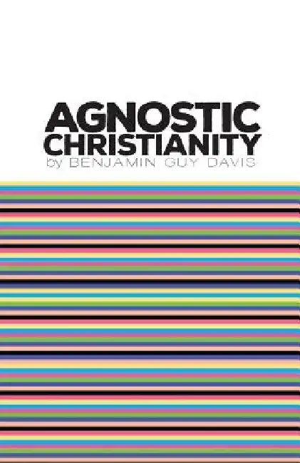 Agnostic Christianity by Benjamin Guy Davis