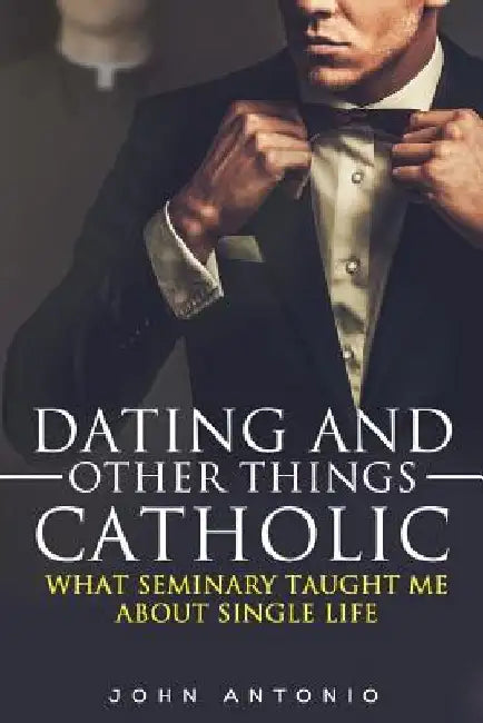 Dating and Other Things Catholic: What Seminary Taught Me About Single Life by Anna Reynolds