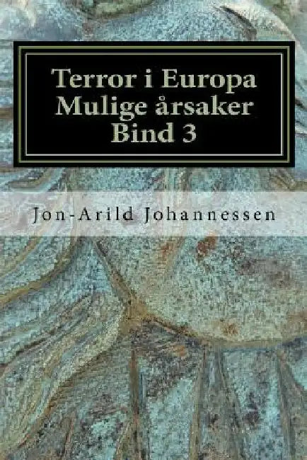 Islamsk terror i Europa Mulige årsaker Bind 3: Islamsk terror i Europa by Johannessen, Jon-Arild